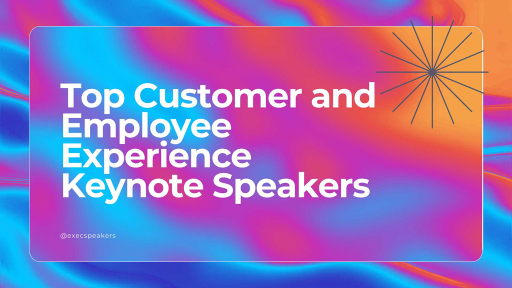 Top Customer and Employee Experience Keynote Speakers